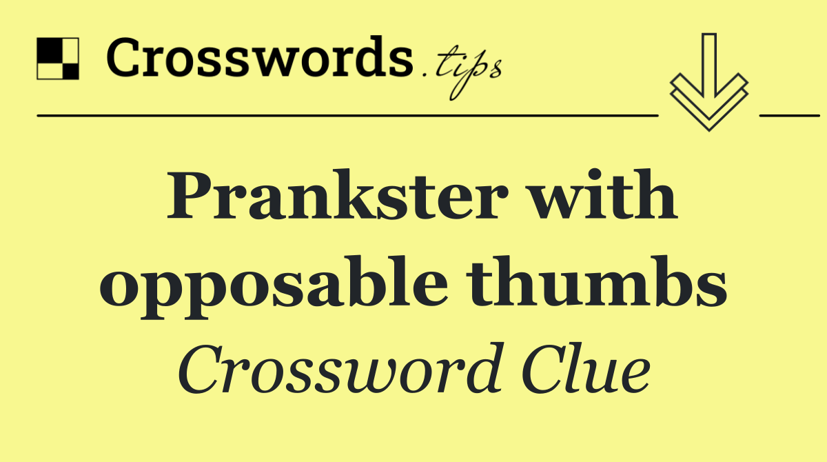 Prankster with opposable thumbs