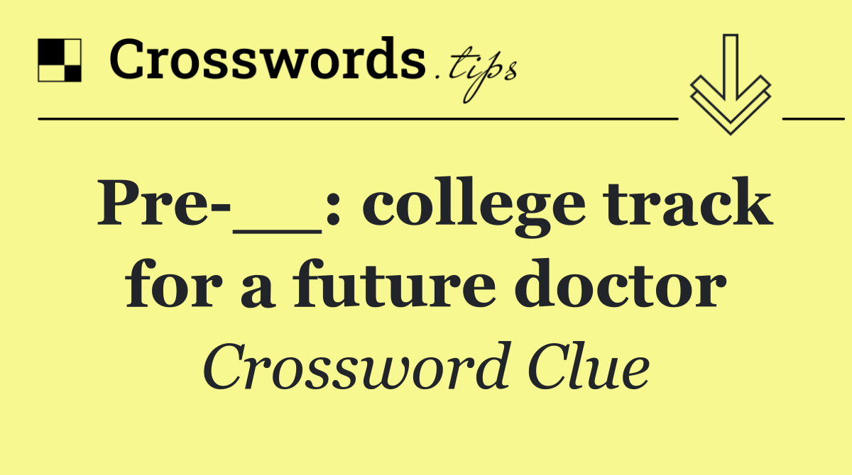 Pre __: college track for a future doctor