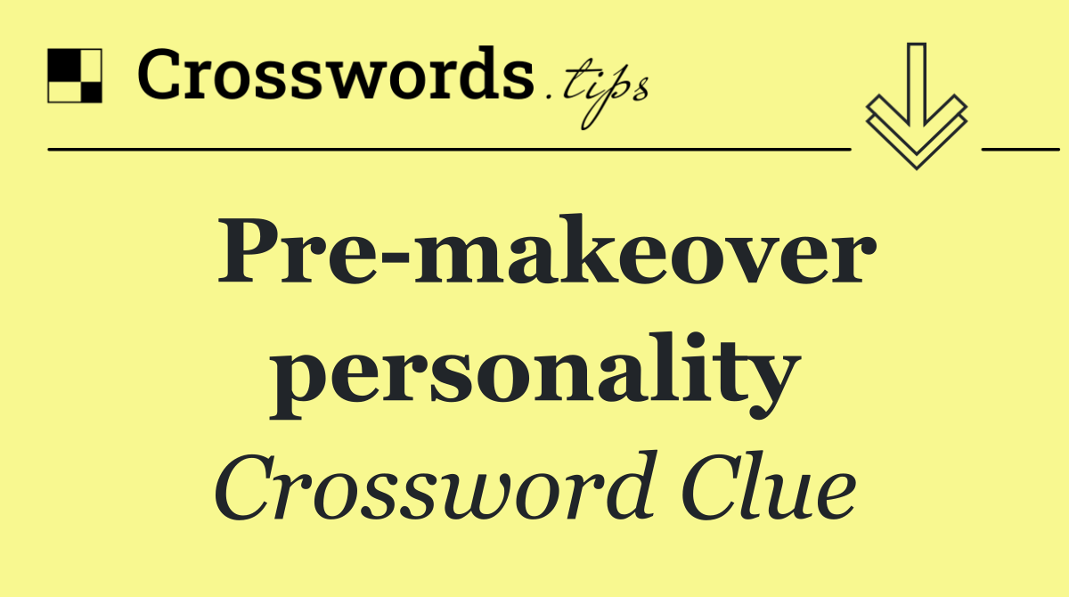 Pre makeover personality