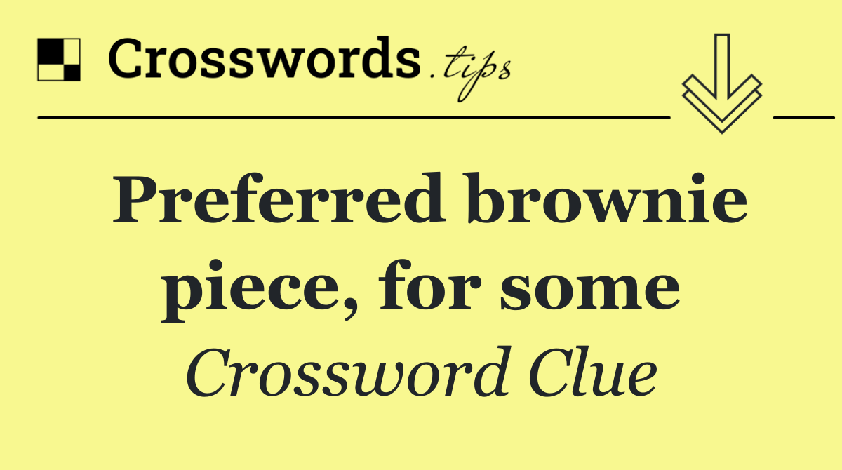 Preferred brownie piece, for some