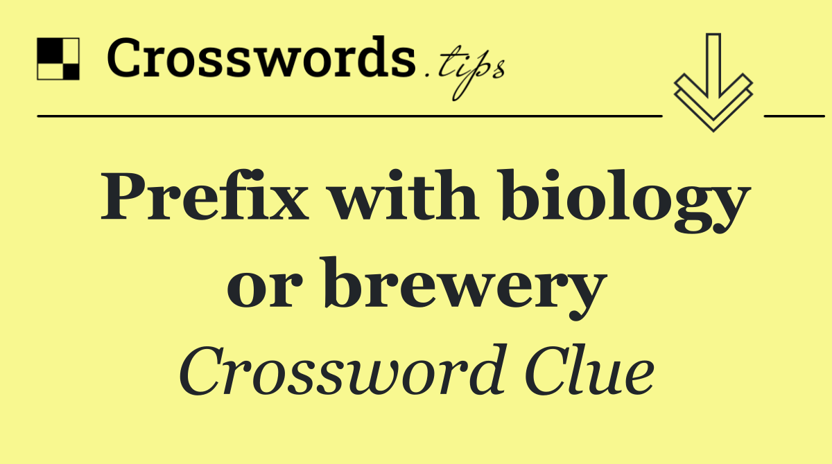 Prefix with biology or brewery