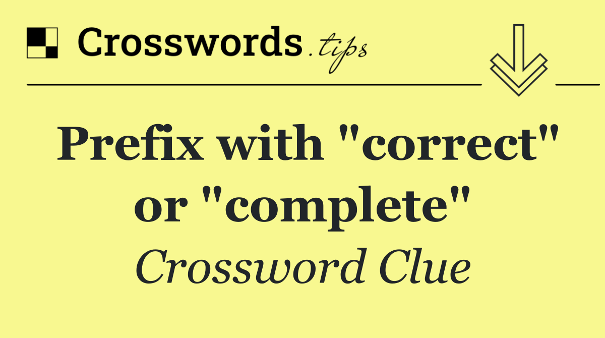 Prefix with "correct" or "complete"