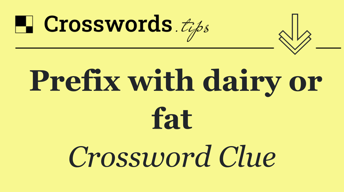 Prefix with dairy or fat