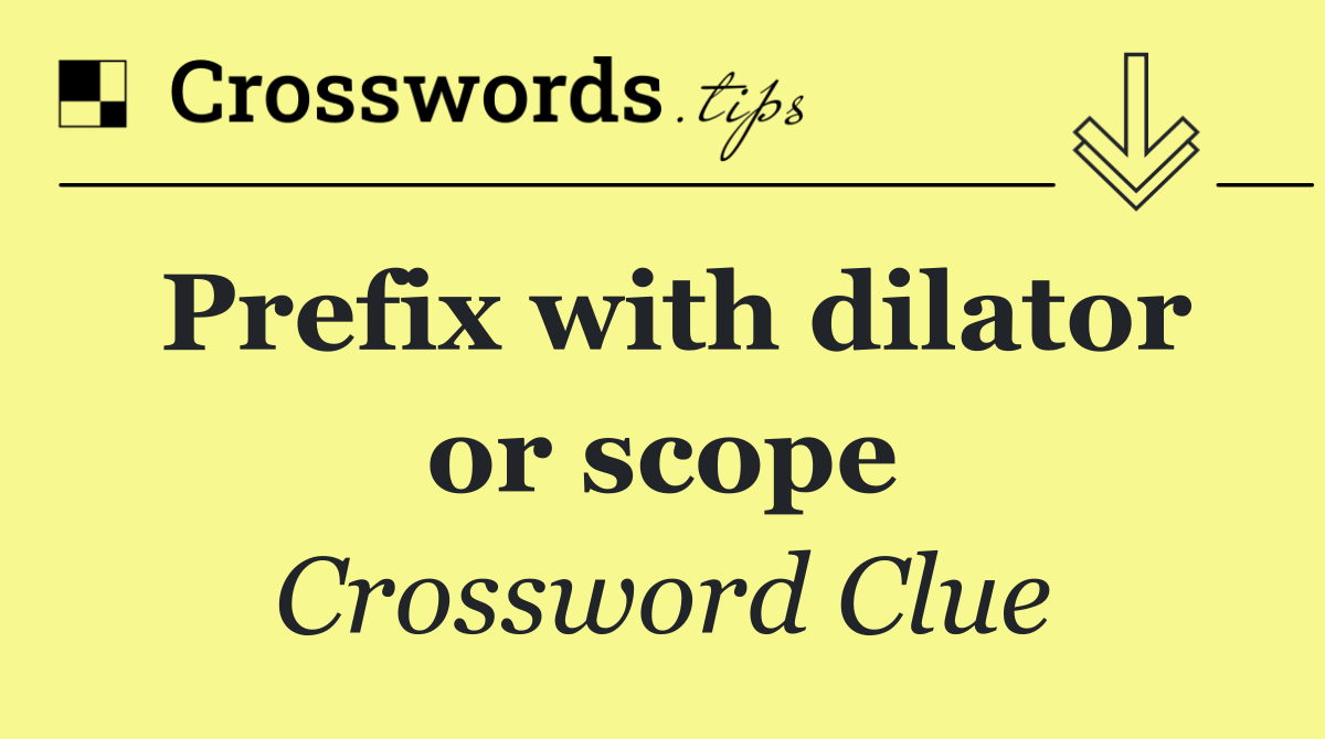 Prefix with dilator or scope