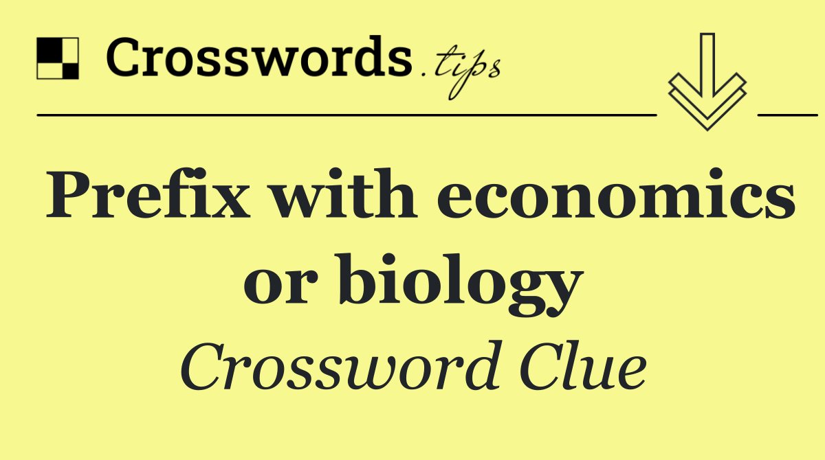 Prefix with economics or biology