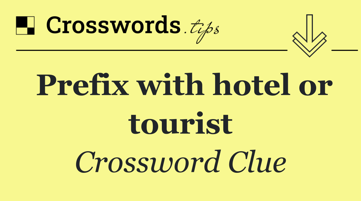 Prefix with hotel or tourist