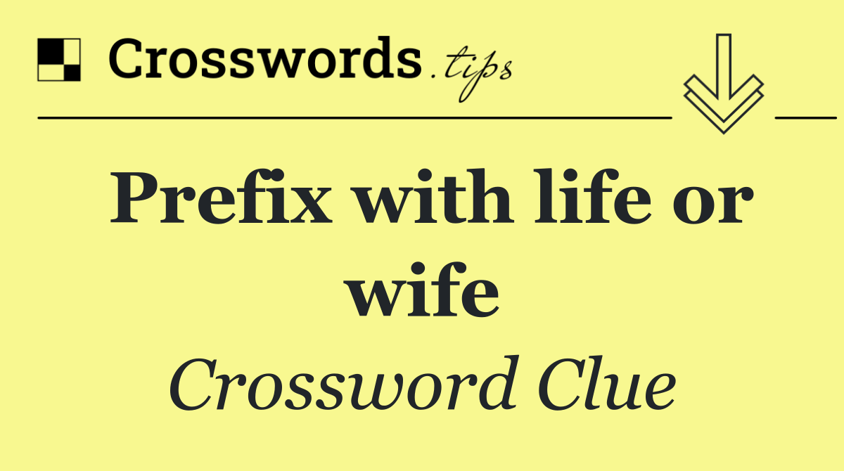 Prefix with life or wife