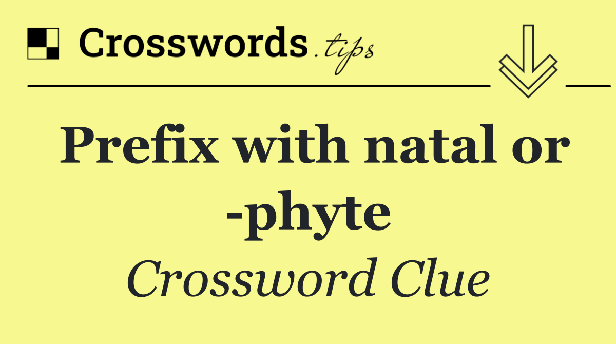 Prefix with natal or  phyte