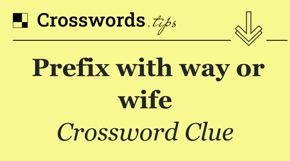 Prefix with way or wife