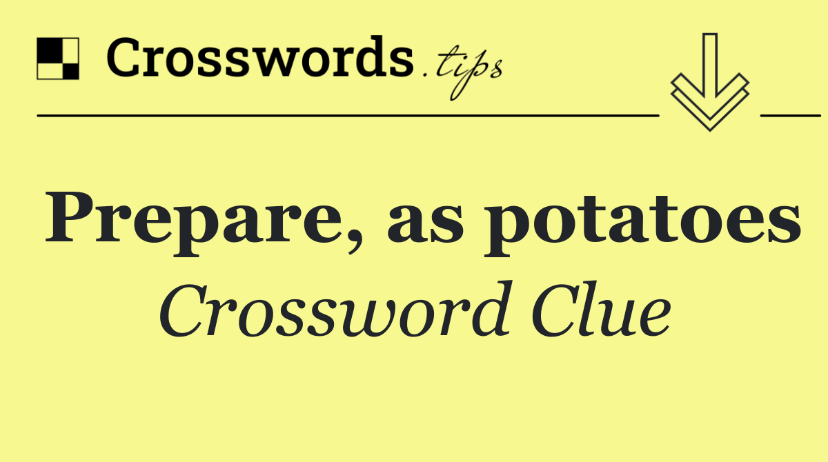 Prepare, as potatoes