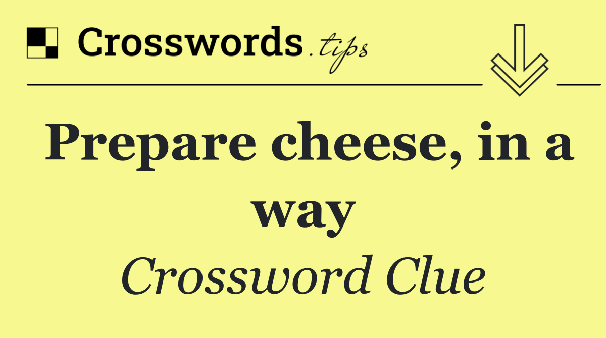 Prepare cheese, in a way
