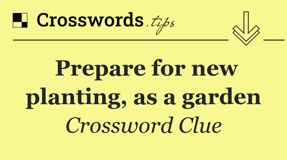 Prepare for new planting, as a garden