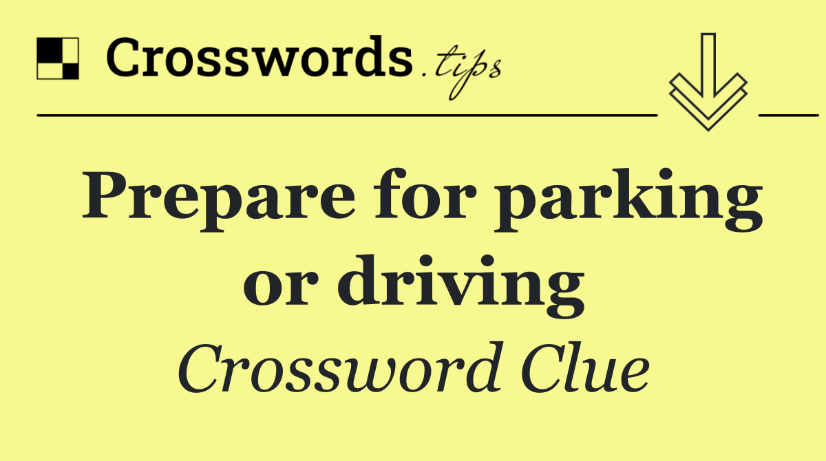 Prepare for parking or driving