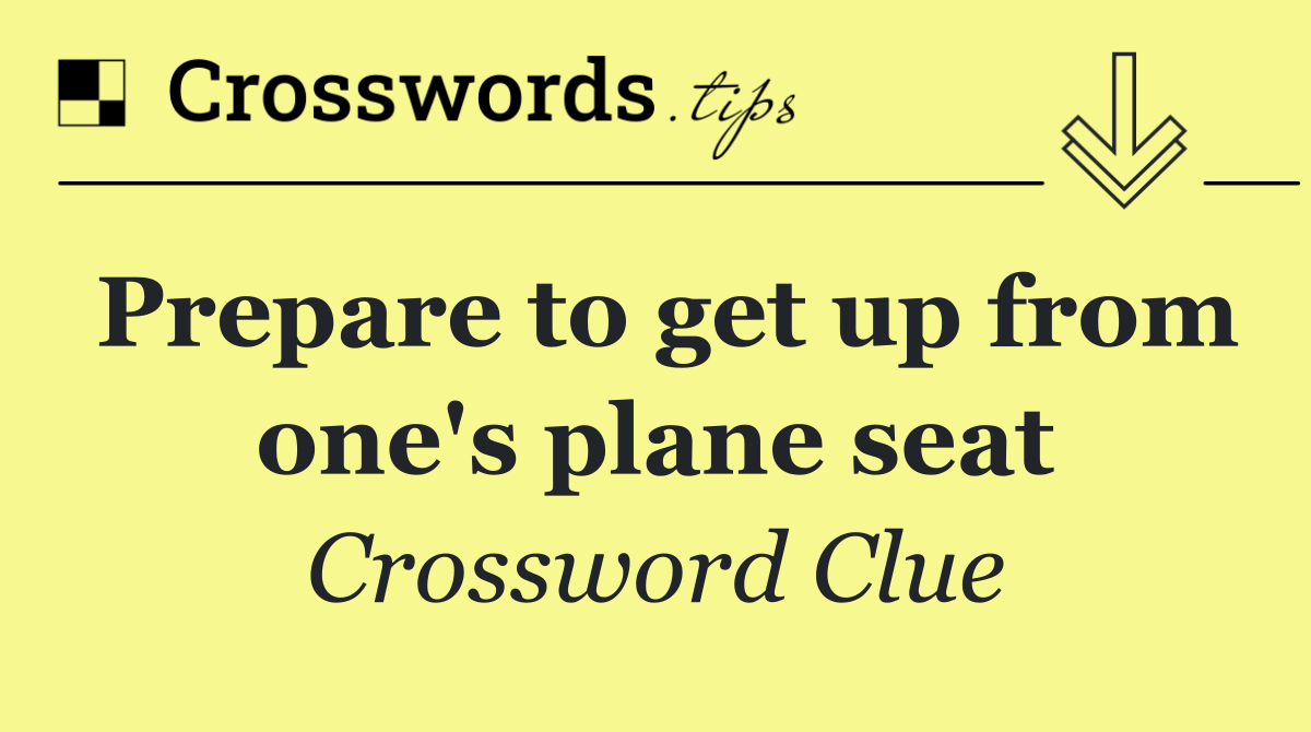 Prepare to get up from one's plane seat