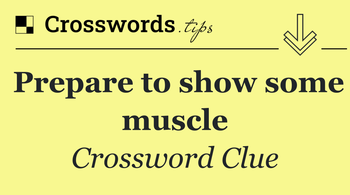 Prepare to show some muscle