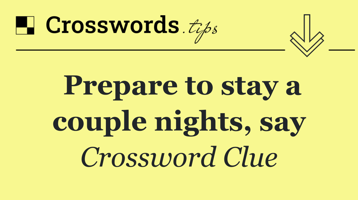 Prepare to stay a couple nights, say