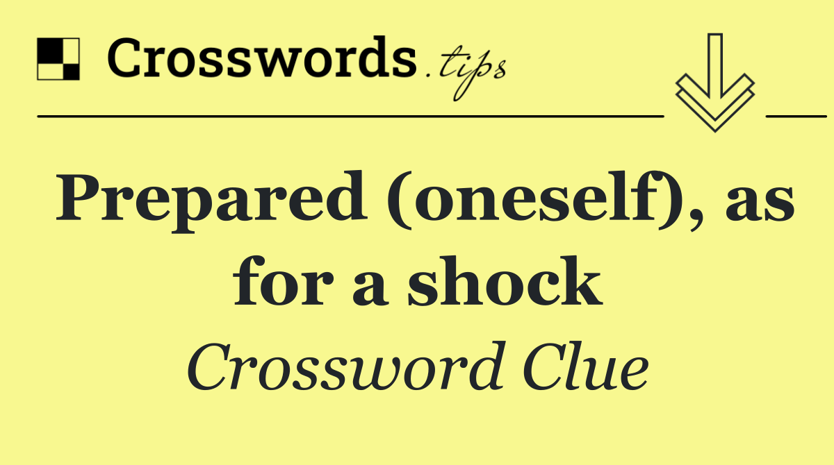 Prepared (oneself), as for a shock