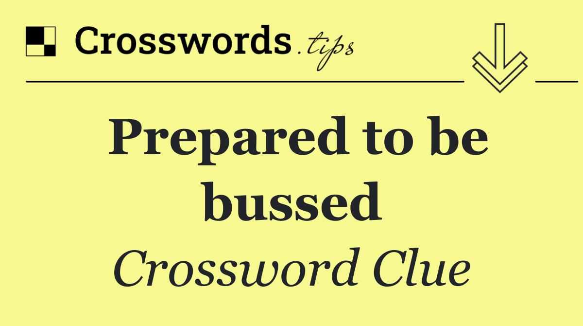 Prepared to be bussed