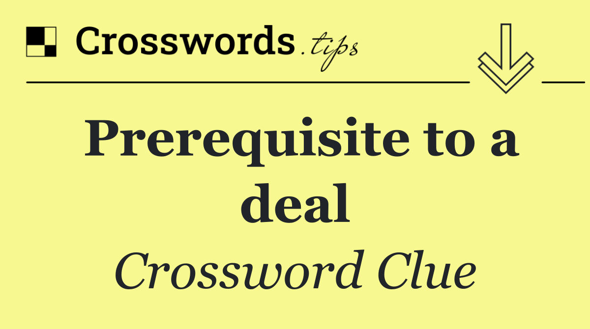 Prerequisite to a deal