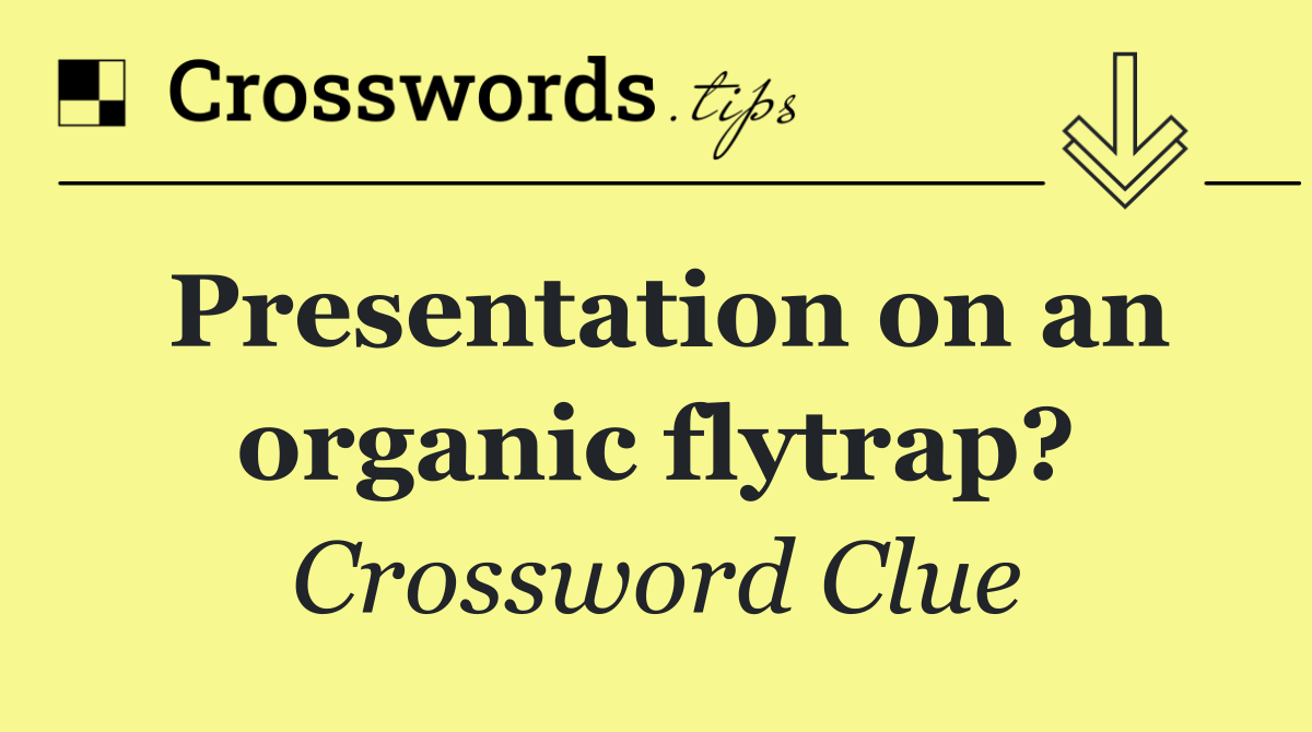 Presentation on an organic flytrap?