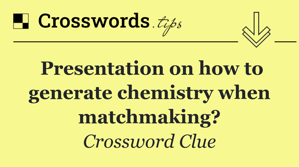 Presentation on how to generate chemistry when matchmaking?