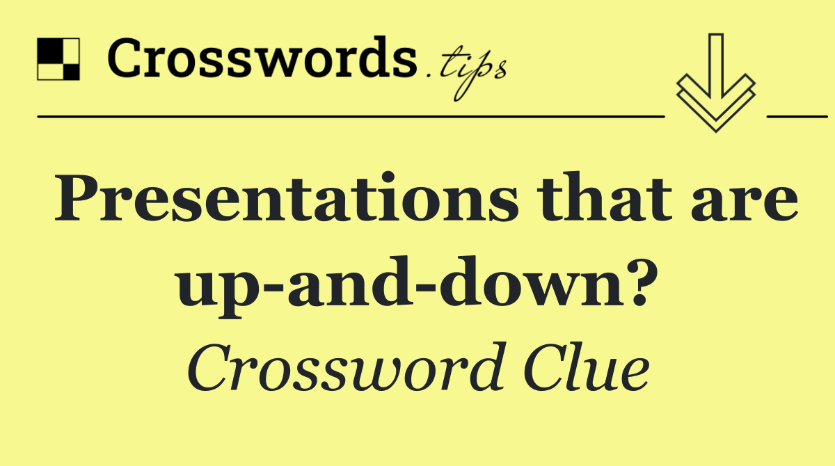 Presentations that are up and down?