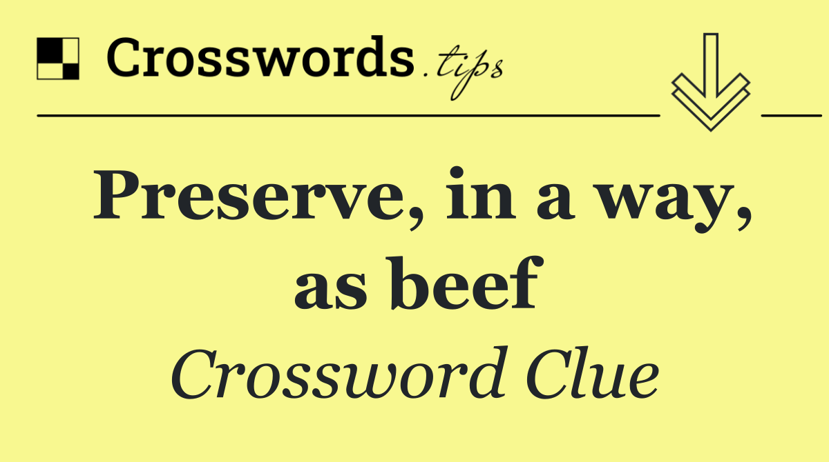 Preserve, in a way, as beef
