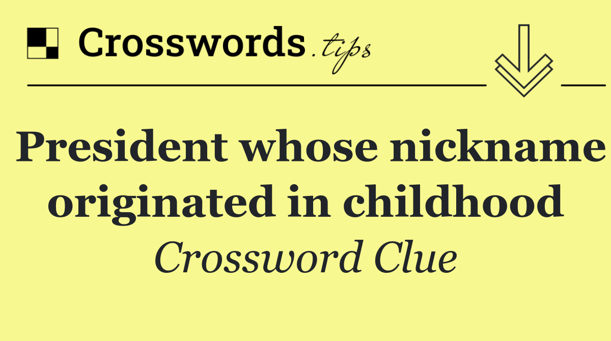 President whose nickname originated in childhood