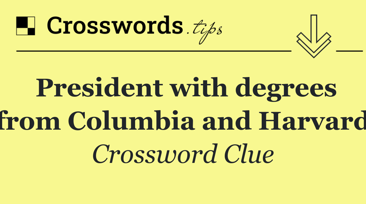 President with degrees from Columbia and Harvard