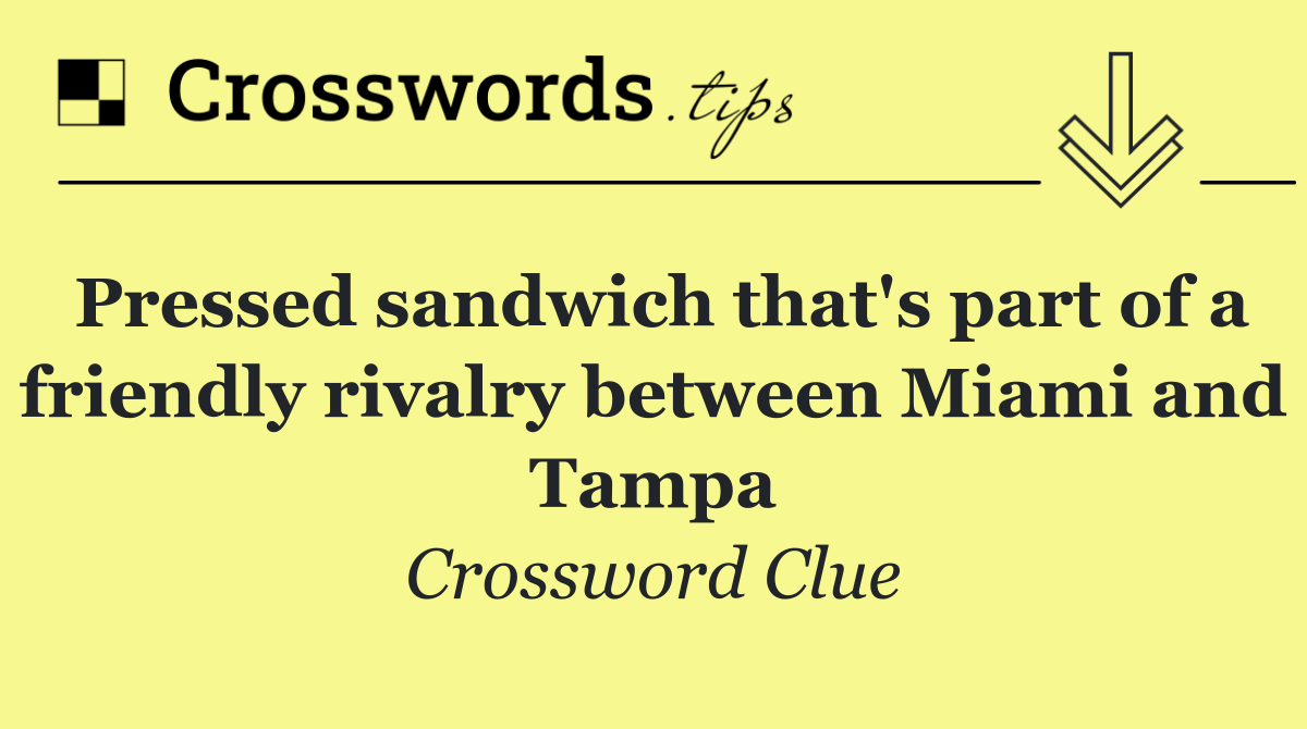 Pressed sandwich that's part of a friendly rivalry between Miami and Tampa