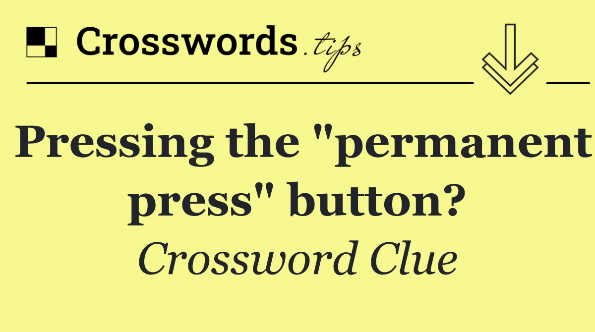 Pressing the "permanent press" button?