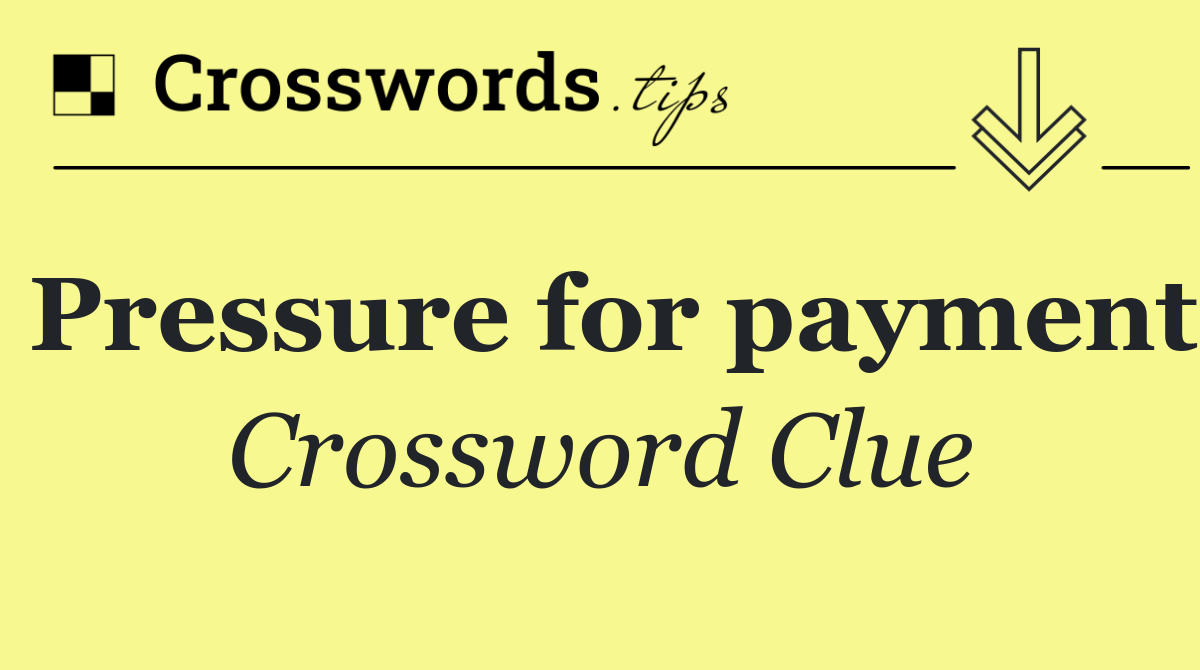 Pressure for payment