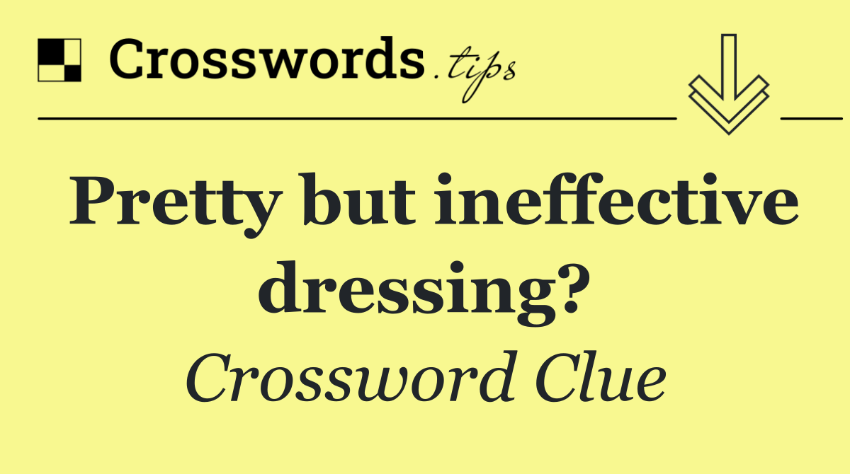 Pretty but ineffective dressing?