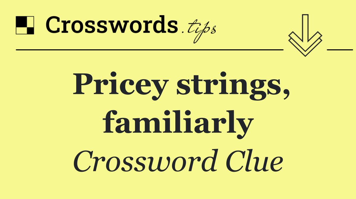 Pricey strings, familiarly
