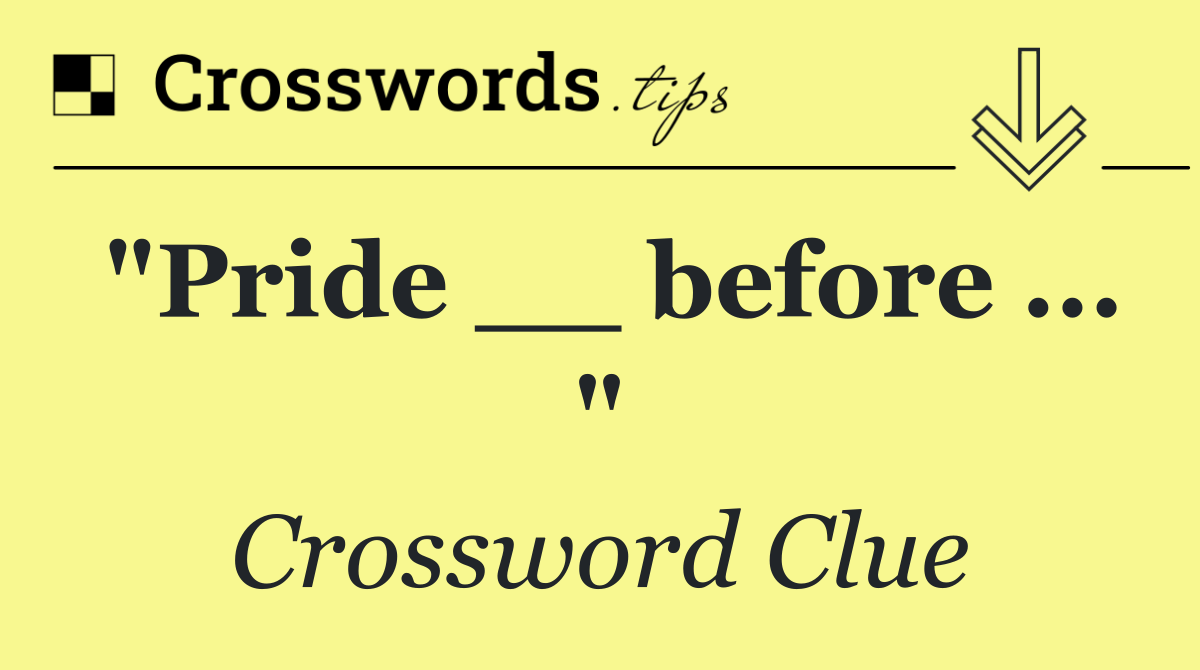 "Pride __ before ... "