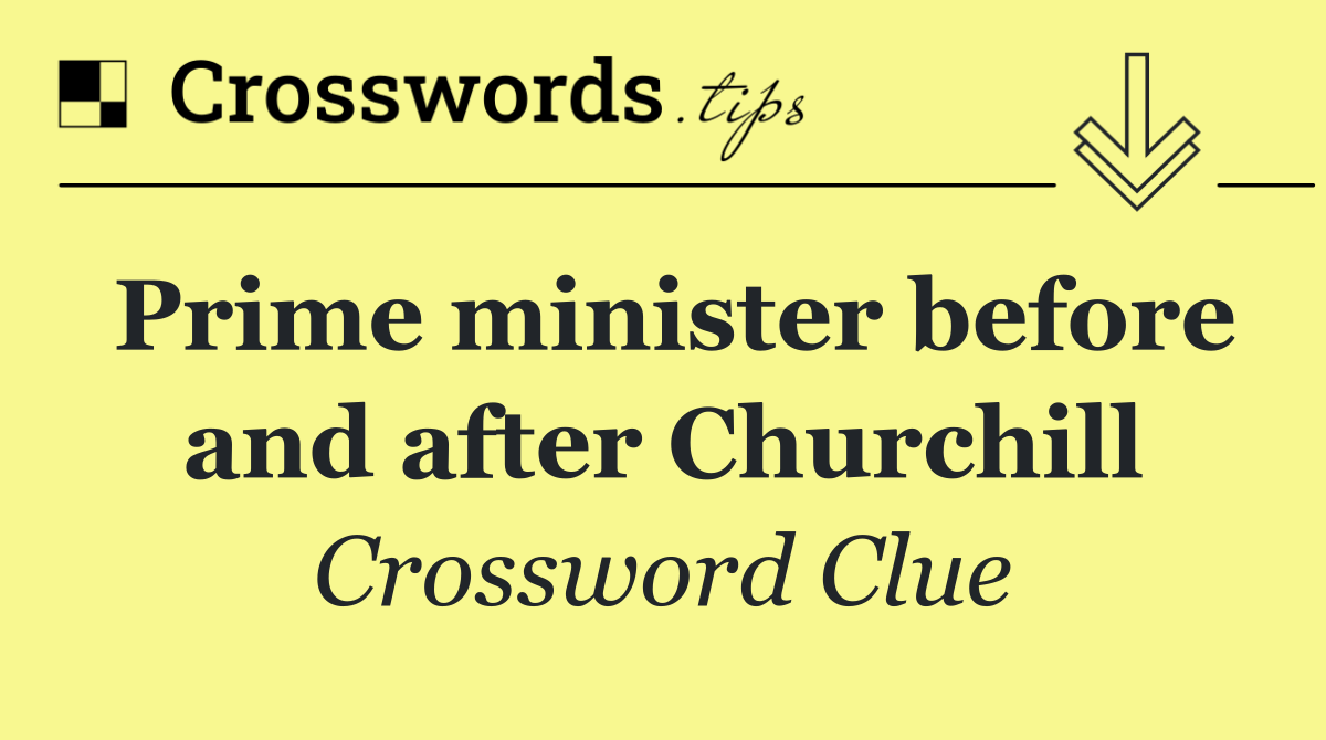 Prime minister before and after Churchill