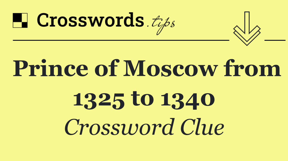Prince of Moscow from 1325 to 1340