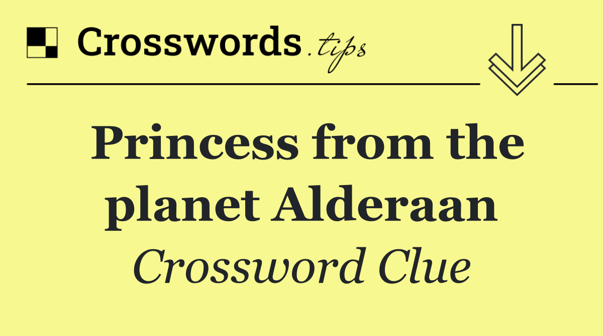 Princess from the planet Alderaan