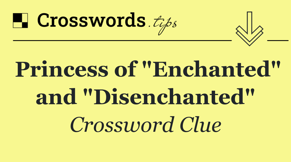 Princess of "Enchanted" and "Disenchanted"