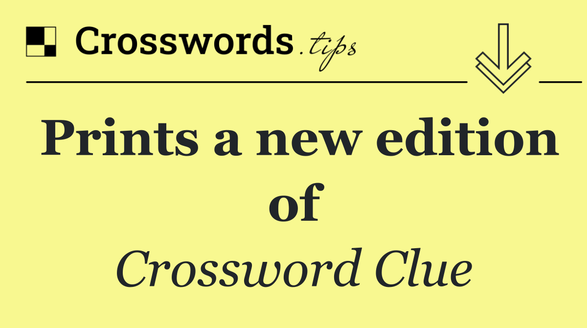 Prints a new edition of