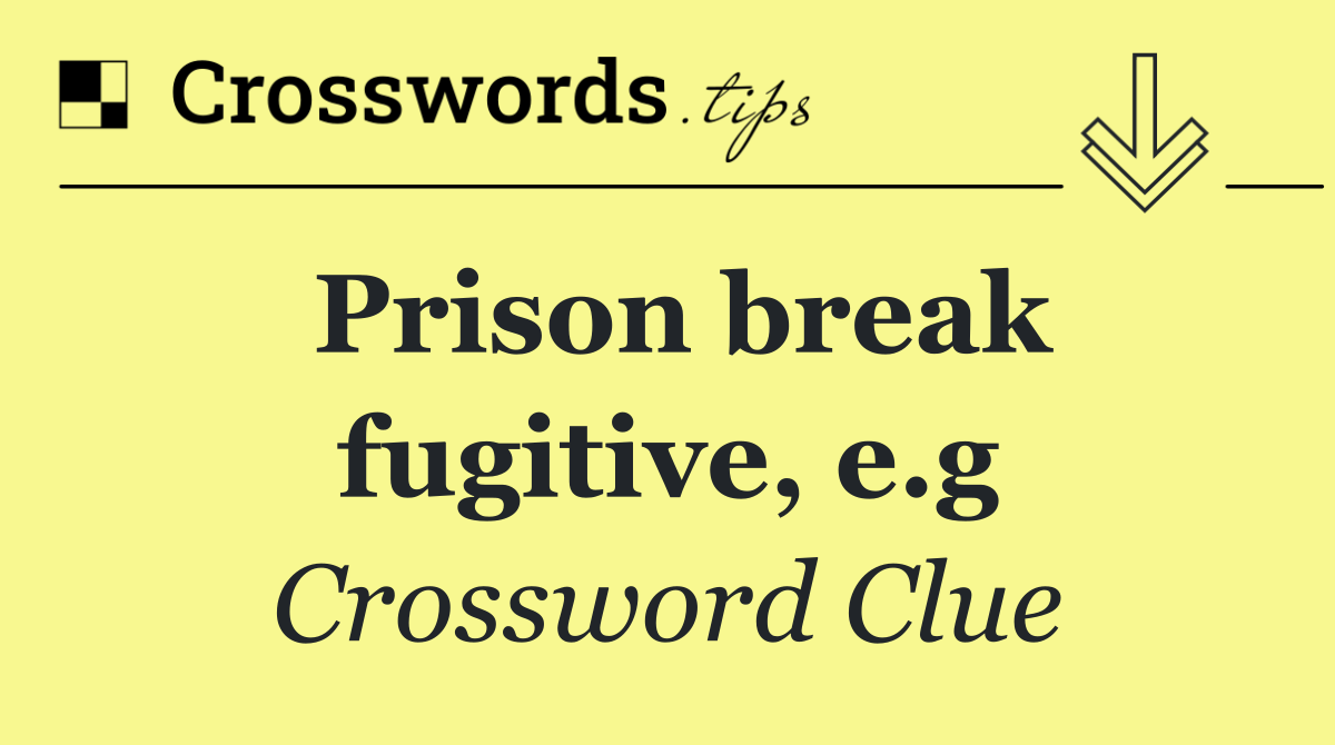 Prison break fugitive, e.g