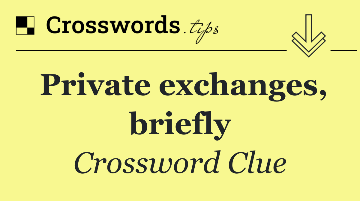 Private exchanges, briefly