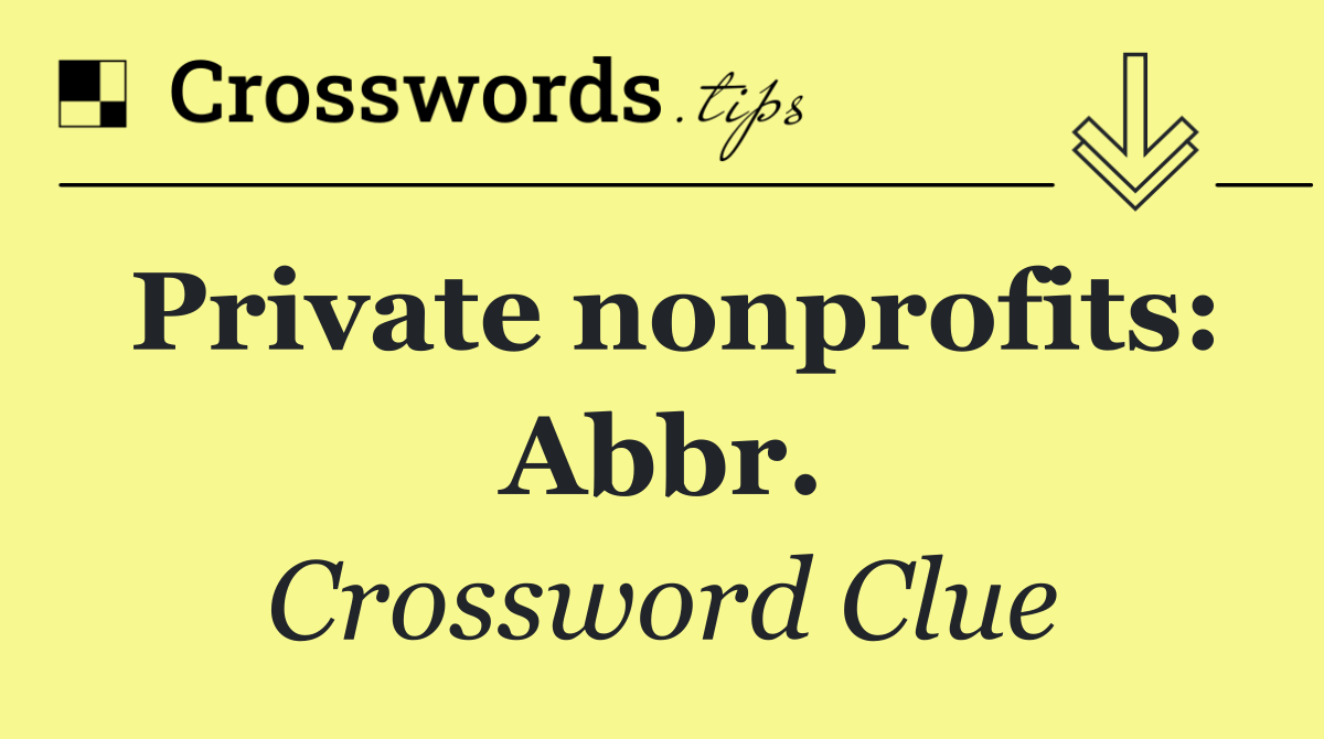 Private nonprofits: Abbr.