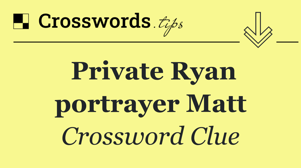 Private Ryan portrayer Matt