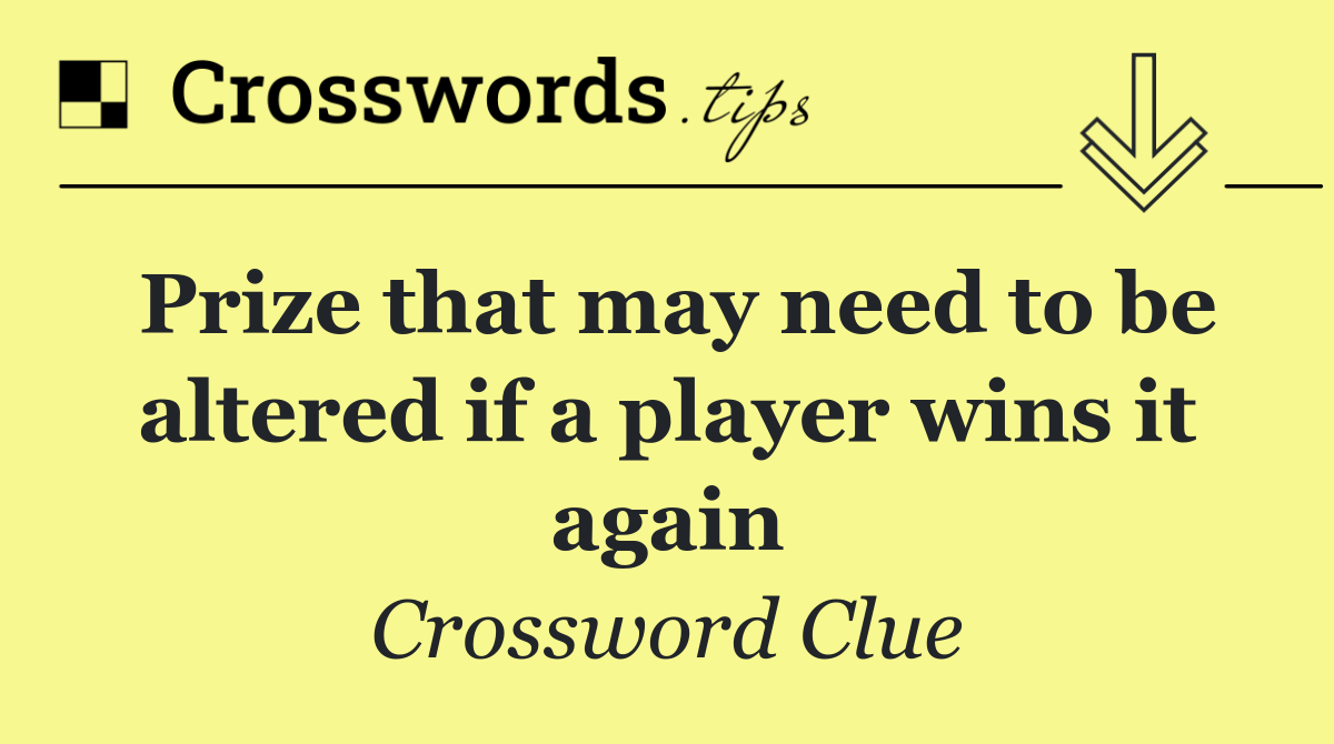 Prize that may need to be altered if a player wins it again