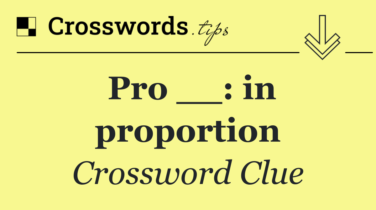 Pro __: in proportion