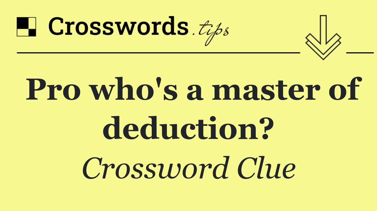 Pro who's a master of deduction?
