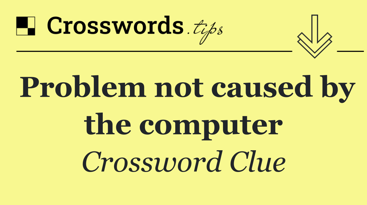 Problem not caused by the computer