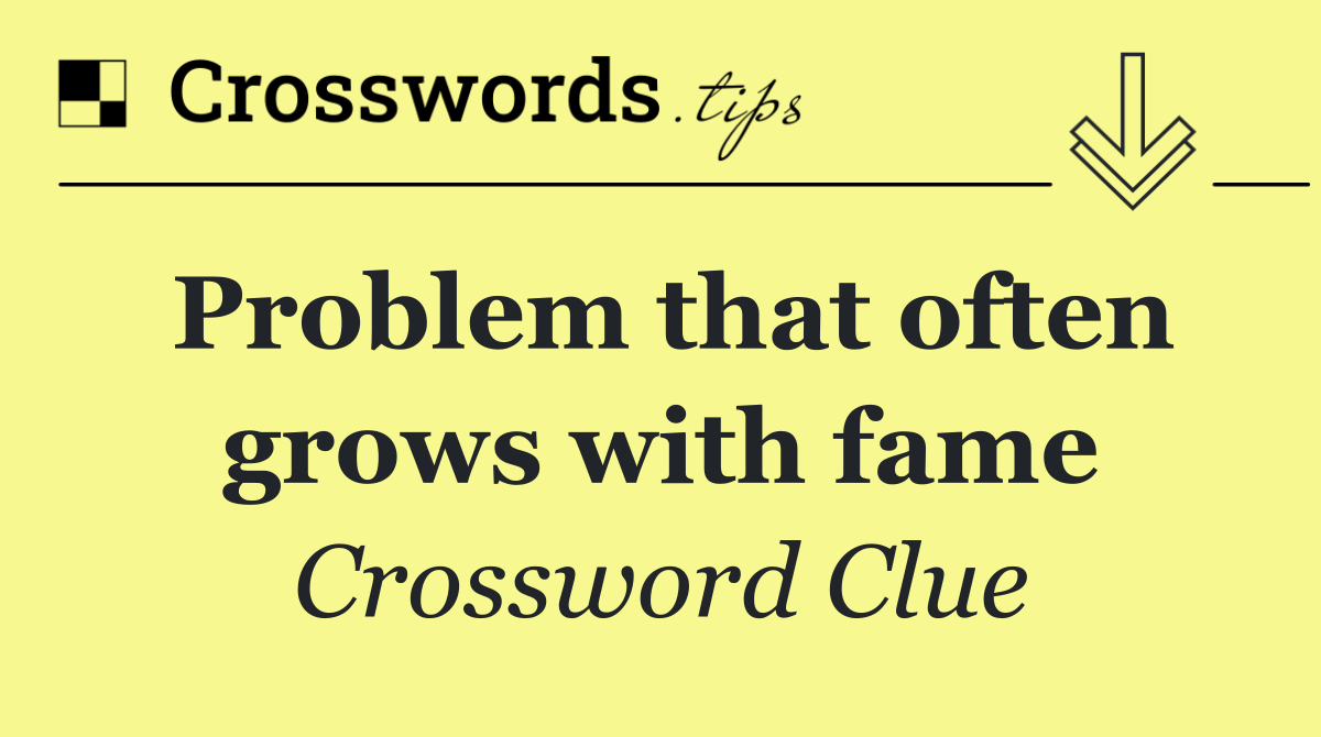 Problem that often grows with fame