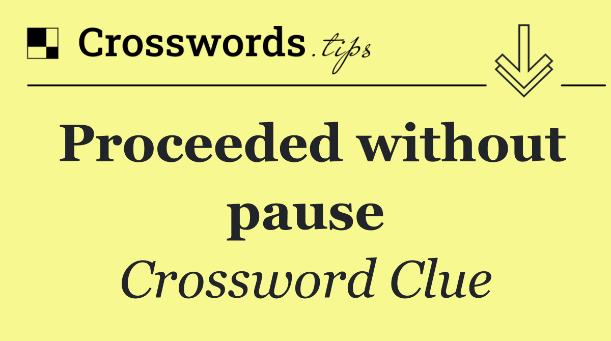 Proceeded without pause